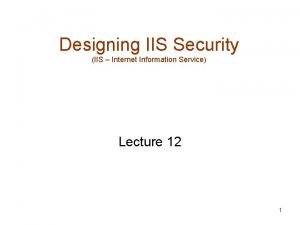 Designing IIS Security IIS Internet Information Service Lecture