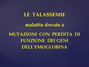 LE TALASSEMIE malattie dovute a MUTAZIONI CON PERDITA