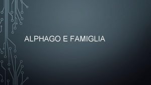 ALPHAGO E FAMIGLIA HERE COMES GOOGLE DEEPMIND 2016