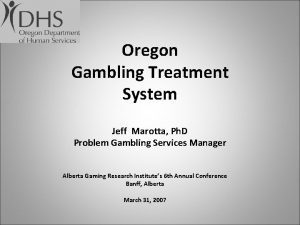 Oregon Gambling Treatment System Jeff Marotta Ph D