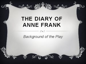 THE DIARY OF ANNE FRANK Background of the