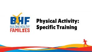 Physical Activity Specific Training Overview Welcome to BHF