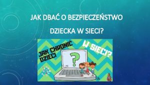 JAK DBA O BEZPIECZESTWO DZIECKA W SIECI 1