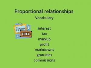 Proportional relationships Vocabulary interest tax markup profit markdowns