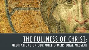 THE FULLNESS OF CHRIST MEDITATIONS ON OUR MULTIDIMENSIONAL