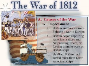 A Causes of the War 1 Impressment a