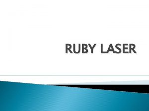 RUBY LASER TOPICS TO BE DISCUSSED HISTORY CHARACTERSTICS