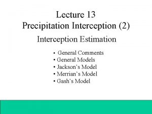 Lecture 13 Precipitation Interception 2 Interception Estimation General