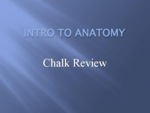 INTRO TO ANATOMY Chalk Review History of Anatomy