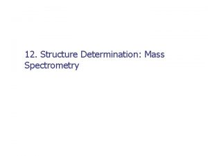 12 Structure Determination Mass Spectrometry 12 1 Mass