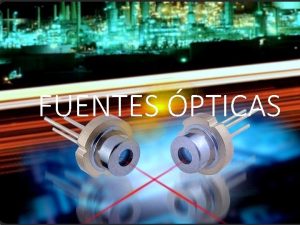 FUENTES PTICAS Tecnologa La comunicacin ptica es una