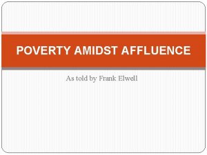 POVERTY AMIDST AFFLUENCE As told by Frank Elwell