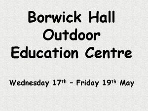 Borwick Hall Outdoor Education Centre Wednesday 17 th