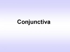 Conjunctiva Anatomy of the conjunctiva conjunctiva is a