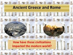 Ancient Greece and Rome How have these civilizations