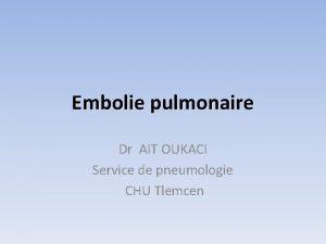 Embolie pulmonaire Dr AIT OUKACI Service de pneumologie