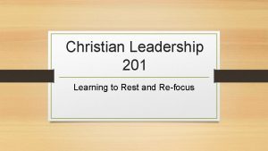 Christian Leadership 201 Learning to Rest and Refocus