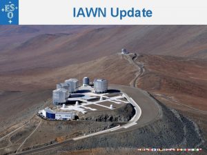 IAWN Update European Southern Observatory Intergovernmental organization for