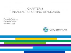 CHAPTER 3 FINANCIAL REPORTING STANDARDS Presenters name Presenters