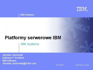 IBM Systems Platformy serwerowe IBM Systems Jarosaw Jackowiak