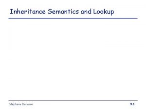 Inheritance Semantics and Lookup Stphane Ducasse 9 1