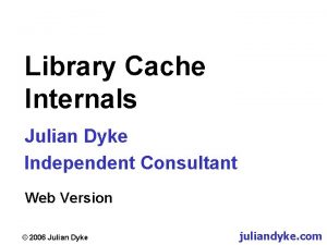 Library Cache Internals Julian Dyke Independent Consultant Web