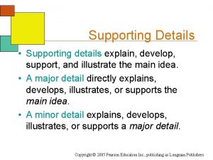 Supporting Details Supporting details explain develop support and