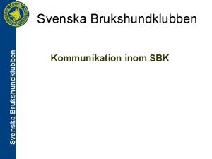 Svenska Brukshundklubben Kommunikation inom SBK Svenska Brukshundklubben Vad