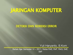 JARINGAN KOMPUTER DETEKSI DAN KOREKSI ERROR Yuli Haryanto