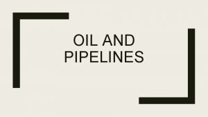 OIL AND PIPELINES What is Oil Crude oil