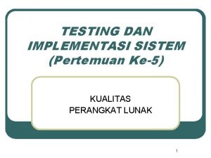 TESTING DAN IMPLEMENTASI SISTEM Pertemuan Ke5 KUALITAS PERANGKAT