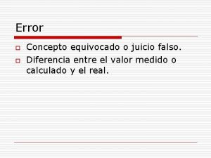 Error o o Concepto equivocado o juicio falso