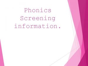 Phonics Screening information Dates The screening will take