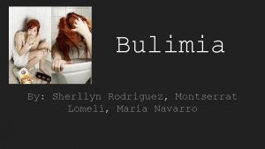 Bulimia By Sherllyn Rodriguez Montserrat Lomeli Maria Navarro