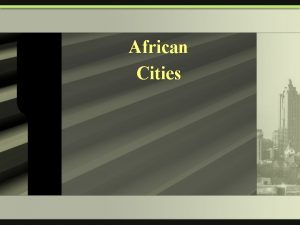 African Cities African Cities Cities in Africa are
