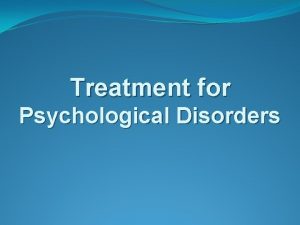 Treatment for Psychological Disorders What Are the Therapies