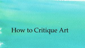 How to Critique Art How to critique art