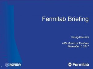 Fermilab Briefing YoungKee Kim URA Board of Trustees