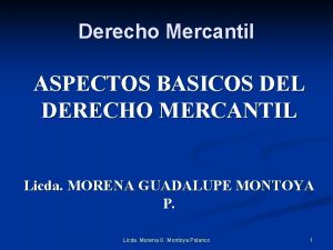 Derecho Mercantil ASPECTOS BASICOS DEL DERECHO MERCANTIL Licda