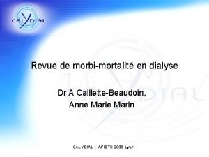 Revue de morbimortalit en dialyse Dr A CailletteBeaudoin