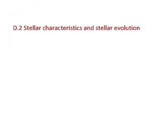 D 2 Stellar characteristics and stellar evolution The