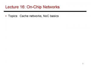 Lecture 16 OnChip Networks Topics Cache networks No