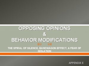 OPPOSING OPINIONS BEHAVIOR MODIFICATIONS THE SPIRAL OF SILENCE