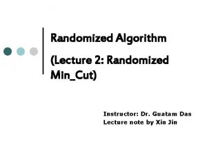 Randomized Algorithm Lecture 2 Randomized MinCut Instructor Dr