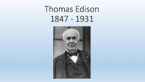 Thomas Edison 1847 1931 Childhood Thomas Edison was