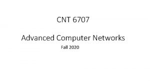 CNT 6707 Advanced Computer Networks Fall 2020 About