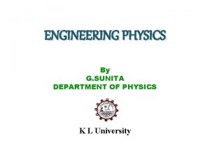 ENGINEERING PHYSICS By G SUNITA DEPARTMENT OF PHYSICS
