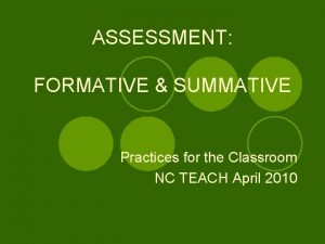 ASSESSMENT FORMATIVE SUMMATIVE Practices for the Classroom NC