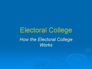 Electoral College How the Electoral College Works Who