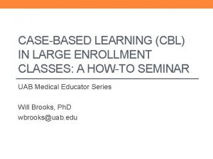 CASEBASED LEARNING CBL IN LARGE ENROLLMENT CLASSES A